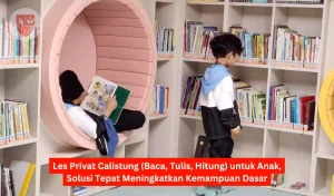 Les Privat Calistung (Baca, Tulis, Hitung) untuk Anak, Solusi Tepat Meningkatkan Kemampuan Dasar