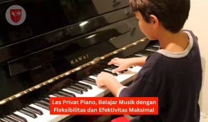 Les Privat Piano, Belajar Musik dengan Fleksibilitas dan Efektivitas Maksimal